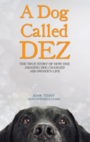 A Dog Called Dez - The Story of how one Amazing Dog Changed his Owner's Life 1784180076 Book Cover