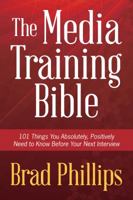 The Media Training Bible: 101 Things You Absolutely, Positively Need to Know Before Your Next Interview 0988322005 Book Cover