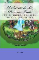 El Secreto de la Princesa Leah: En El Animal Que Mas AME Se Convertira 1477650423 Book Cover