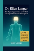 Dr. Ellen Langer: The Psychology of Mind-Controlled Healing and the Power of Perception B0FV7KY8FH Book Cover