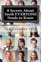 8 Secrets About Teeth EVERYONE Needs to Know: To Save Money, Time and Grief 1533697671 Book Cover