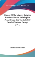 History Of The Infantry Battalion State Fencibles Of Philadelphia, Pennsylvania And The Gate City Guard Of Atlanta, Georgia 1104767449 Book Cover