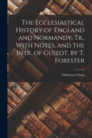 The Ecclesiastical History of England and Normandy. Tr., With Notes, and the Intr. of Guizot, by T. Forester 1016349483 Book Cover