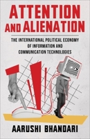 Attention and Alienation: The International Political Economy of Information and Communication Technologies 0231208200 Book Cover