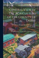 General View of the Agriculture of the County of Derby: With Observations On the Means of Its Improvement 1021692530 Book Cover