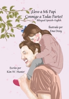 �Llevo a Mi Papi Conmigo a Todas Partes!: I Take My Daddy Everywhere! Bilingual Spanish-English B096LPVCVJ Book Cover