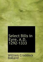 Select Bills in Eyre, A.D. 1292-1333 1115412558 Book Cover
