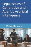 Legal Issues of Generative and Agentic Artificial Intelligence (Michael D. Murray - Artificial Intelligence Series) B0H962S5C9 Book Cover