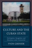 Culture and the Cuban State: Participation, Recognition, and Dissonance Under Communism 1498522238 Book Cover