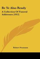 Be Ye Also Ready: A Collection Of Funeral Addresses 1120265290 Book Cover