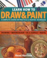 Learn How To Draw & Paint: A complete course on practical & creative techniques: drawing, watercolor, oil & acrylic, and pastel 1780191626 Book Cover
