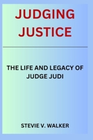 Judging Justice: The Life and Legacy of Judge Judi B0CVL5ZCWR Book Cover