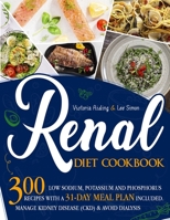 Renal Diet Cookbook: 300 Low Sodium, Potassium and Phosphorus Recipes with a 31-Day Meal Plan Included. Manage Kidney Disease (CKD) & Avoid Dialysis. 1838318704 Book Cover