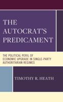 The Autocrat’s Predicament: The Political Peril of Economic Upgrade in Single Party, Authoritarian Regimes 1666947393 Book Cover