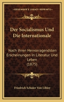 Der Socialismus Und Die Internationale: Nach Ihren Hervorragendsten Erscheinungen In Literatur Und Leben (1875) 1160864381 Book Cover