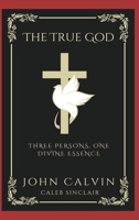 The True God: Three Persons, One Divine Essence 936051358X Book Cover