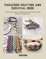 Paracord Crafting and Survival Book: Step by Step Guide to Making Durable Bracelets, Watch Bands, and Utility Gear B0F4DDRKH9 Book Cover