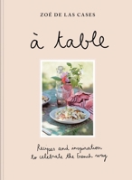 Zoé de Las Cases: À Table: Recipes and inspiration to celebrate the French way 1846017912 Book Cover