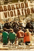 Abortion Violation: America's Premiere National Security Issue 1625104340 Book Cover