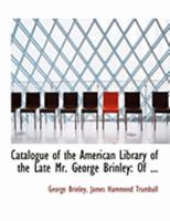 Catalogue of the American Library of the Late Mr. George Brinley of Hartford, Conn. Containing Also a Biographical Sketch of Mr. Brinley and an Alphabetical Index to the Entire Catalogue; Volume 3 1371387354 Book Cover