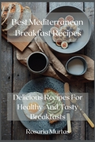 Best Mediterranean Breakfast Recipes: Delicious Recipes For Healthy And Tasty Breakfasts 1008989185 Book Cover