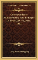 Correspondance Administrative Sous Le Regne De Louis XIV V3, Part 1 (1852) 116679699X Book Cover