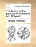 The History of the Parishes of Whiteford and Holywell 1015811361 Book Cover