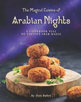 The Magical Cuisine of Arabian Nights: A Cookbook Full of Ancient Arab Magic B08R4FB42T Book Cover