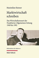 Marktwirtschaft Schreiben : Das Wirtschaftsressort der Frankfurter Allgemeinen Zeitung 1949 Bis 1992 3161581792 Book Cover