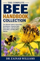 THE COMPLETE BEE HANDBOOK COLLECTION: The Ultimate Guide to Honey Bees, Bumblebees, Carpenter Bees, Mason Bees, Leafcutter Bees, Sweat Bees, and Many More Species B0HMQRFFYP Book Cover