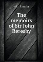 Memoirs of Sir John Reresby: The Complete Text and a Selection from His Letters 1276669003 Book Cover