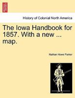 The Iowa Handbook for 1857. With a new ... map. 124133255X Book Cover