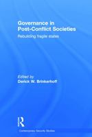 Governance in Post-Conflict Societies: Rebuilding Fragile States (Contemporary Security Studies) 0415463246 Book Cover