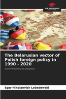 The Belarusian vector of Polish foreign policy in 1990 - 2020: Achievements and prospects 6205946300 Book Cover