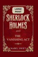 Sherlock Holmes and The Vanishing Act: Large Print Edition (Sherlock Holmes Large Print) B0G5R3FQJ1 Book Cover