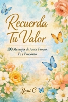 Recuerda Tu Valor: 100 Mensajes de Amor Propio, Fe y Propósito (Spanish Edition) B0GSGWHV87 Book Cover