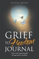 Grief to Freedom Journal: A Four Week Spiritual Guide Through Grief to Freedom 1664216545 Book Cover