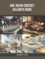 One Skein Crochet Delights Book: Projects Full of Potential B0CSDSY598 Book Cover