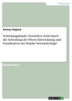 Scheidungskinder. Inwiefern wird durch die Scheidung der Eltern Entwicklung und Sozialisation der Kinder beeinträchtigt? 3668800391 Book Cover