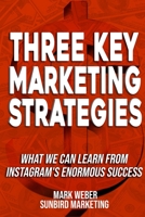 Three Key Marketing Strategies: What We Can Learn From Instagram's Enormous Success 9198630814 Book Cover