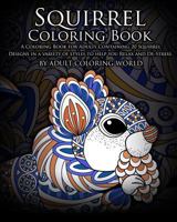 Squirrel Coloring Book: A Coloring Book for Adults Containing 20 Squirrel Designs in a variety of styles to help you Relax and De-Stress 1530587050 Book Cover