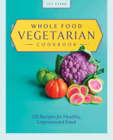 Whole Food Vegetarian Cookbook: 135 Recipes for Healthy, Unprocessed Food 1646118847 Book Cover