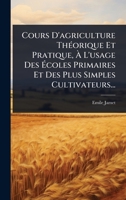 Cours D'agriculture ThÃ(c)orique Et Pratique, Ã L'usage Des Ã coles Primaires Et Des Plus Simples Cultivateurs... (French Edition) 102448839X Book Cover