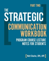 The Strategic Communication Workbook: Program Course Lecture Notes for Students - Part Two B0H6JL9NNV Book Cover