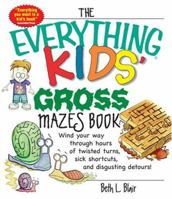 The Everything Kids' Gross Mazes Book: Wind Your Way Through Hours of Twisted Turns, Sick Shortcuts, And Disgusting Detours! 1593376162 Book Cover
