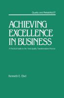 Achieving Excellence in Business (Quality and Reliability Series, 27) 0824785223 Book Cover