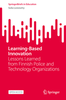 Learning-Based Innovation: Lessons Learned from Finnish Police and Technology Organizations (SpringerBriefs in Education) 3032269105 Book Cover