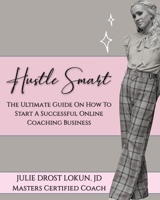 Hustle Smart: The Ultimate Guide On How To Start A Successful Online Coaching Business 1736379852 Book Cover