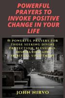 Powerful Prayers to Invoke Positive Change in Your Life: 11 Powerful Prayers for Those Seeking Divine Protection, Blessings, Inspiration and Spiritual Upliftment 1547245476 Book Cover