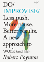 Do Improvise: Less push. More pause. Better results. A new approach to work (and life). 1907974016 Book Cover